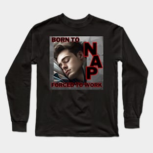 Born to nap, forced to work. Long Sleeve T-Shirt